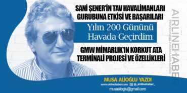 Sani Şener’in TAV Havalimanları Gurubuna Etkisi ve Başarıları. Yılın 200 Gününü Havada Geçirdim