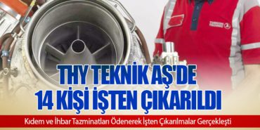 THY Teknik AŞ’de 14 Kişi İşten Çıkarıldı