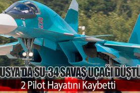 Rusya’da Su-34 Savaş Uçağı Düştü: 2 Pilot Hayatını Kaybetti