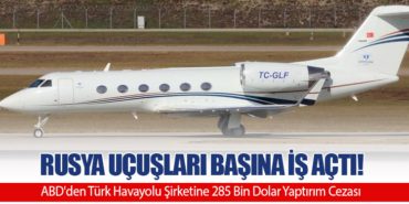 Rusya Uçuşları Başına İş Açtı! ABD’den Türk Havayolu Şirketine 285 Bin Dolar Yaptırım Cezası