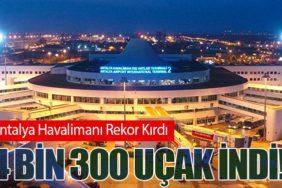 Antalya Havalimanı Rekor Kırdı: 4 Bin 300 Uçak İndi!