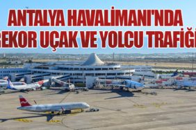 Antalya Havalimanı'nda Rekor Uçak ve Yolcu Trafiği
