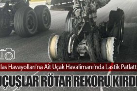 Atlas Havayolları'na Ait Uçak Havalimanı'nda Lastik Patlattı! Uçuşlar Rötar Rekoru Kırdı