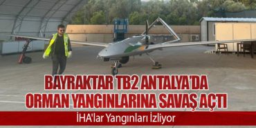Bayraktar TB2 Antalya’da orman yangınlarına savaş açtı