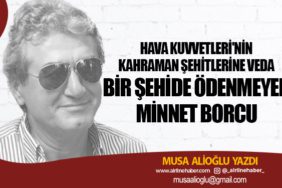 Hava Kuvvetleri'nin Kahraman Şehitlerine Veda. Bir Şehide Ödenmeyen Minnet Borcu