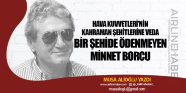 Hava Kuvvetleri’nin Kahraman Şehitlerine Veda. Bir Şehide Ödenmeyen Minnet Borcu