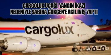 Cargolux Uçağı, Yangın İkazı Nedeniyle Sabiha Gökçen’e Acil İniş Yaptı