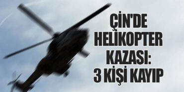 Çin’de Helikopter Kazası: 3 Kişi Kayıp