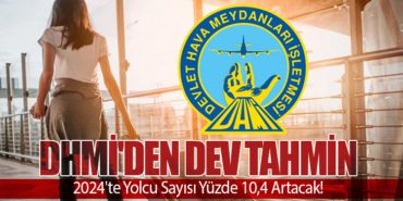 DHMİ’den Dev Tahmin: 2024’te Yolcu Sayısı Yüzde 10,4 Artacak!