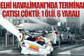 Delhi Havalimanı'nda Terminal Çatısı Çöktü: 1 Ölü, 6 Yaralı