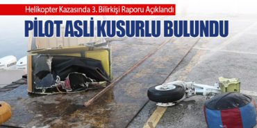 Helikopter Kazasında 3. Bilirkişi Raporu Açıklandı: Pilot Asli Kusurlu Bulundu