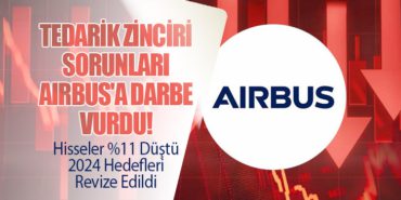 Tedarik Zinciri Sorunları Airbus’a Darbe Vurdu! Hisseler %11 Düştü: 2024 Hedefleri Revize Edildi