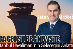 İGA CEO'su BBC News'te İstanbul Havalimanı'nın Geleceğini Anlattı