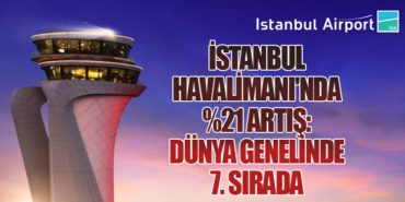 İstanbul Havalimanı’nda %21 Artış: Dünya Genelinde 7. Sırada