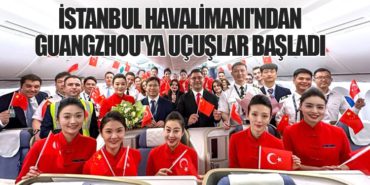 İstanbul Havalimanı’ndan Guangzhou’ya Uçuşlar Başladı