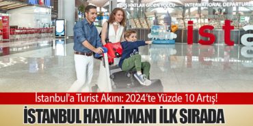 İstanbul’a Turist Akını: 2024’te Yüzde 10 Artış! İstanbul Havalimanı İlk Sırada