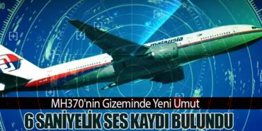 MH370’nin Gizeminde Yeni Umut: 6 Saniyelik Ses Kaydı Bulundu