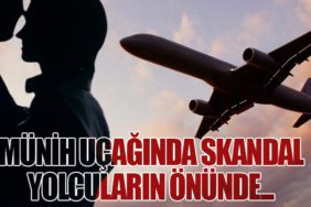 Münih Uçağında Skandal: Yolcuların Önünde...