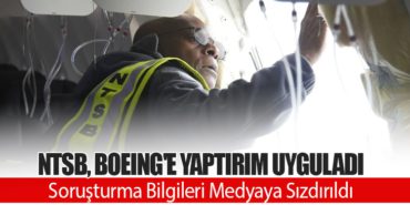 NTSB, Boeing’e Yaptırım Uyguladı: Soruşturma Bilgileri Medyaya Sızdırıldı