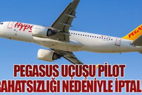 Pegasus Uçuşu Pilot Rahatsızlığı Nedeniyle İptal!