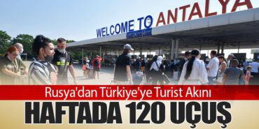 Rusya’dan Türkiye’ye Turist Akını: Haftada 120 Uçuş