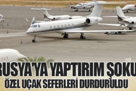 Rusya'ya Yaptırım Şoku: Özel Uçak Seferleri Durduruldu