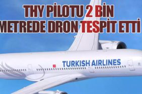 THY Pilotu 2 Bin Metrede Dron Tespit Etti