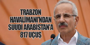 Suudi Arabistan’dan Trabzon’a 817 uçuş