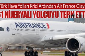 Türk Hava Yolları Krizi Ardından Air France Olayı: 61 Nijeryalı yolcuyu terk etti