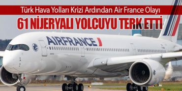Türk Hava Yolları Krizi Ardından Air France Olayı: 61 Nijeryalı yolcuyu terk etti