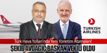 Türk Hava Yolları’nda Yeni Yönetim Atamaları! Şekib Avdagiç Başkan Vekili Oldu