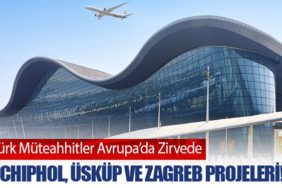Türk Müteahhitler Avrupa’da Zirvede: Schiphol, Üsküp ve Zagreb Projeleri!