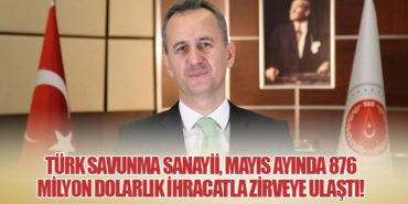Türk Savunma Sanayii, Mayıs Ayında 876 Milyon Dolarlık İhracatla Zirveye Ulaştı!