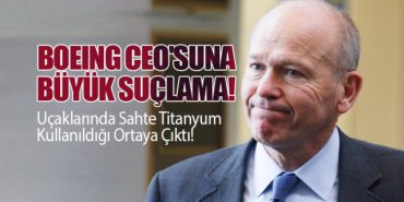 Boeing CEO’suna Büyük Suçlama! Uçaklarında Sahte Titanyum Kullanıldığı Ortaya Çıktı!