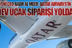 Yeni CEO Badr Al Meer: Qatar Airways'in Dev Uçak Siparişi Yolda