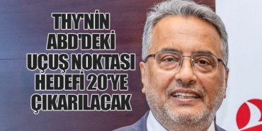 THY’nin ABD’deki Uçuş Noktası Hedefi 20’ye Çıkarılacak