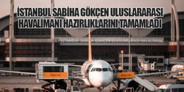 İstanbul Sabiha Gökçen Uluslararası Havalimanı Hazırlıklarını Tamamladı