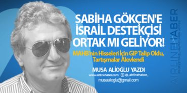​Sabiha Gökçen’e İsrail Destekçisi Ortak mı Geliyor! MAHB’nin Hisseleri İçin GIP Talip Oldu, Tartışmalar Alevlendi
