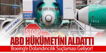 ABD Hükümetini Aldattı: Boeing’e Dolandırıcılık Suçlaması Geliyor!