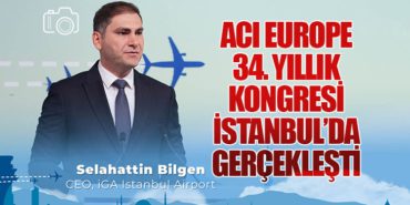 ACI Europe 34. Yıllık Kongresi İstanbul’da Gerçekleşti