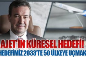 AJet'in Küresel Hedefi! "Hedefimiz 2033'te 50 Ülkeye Uçmak"