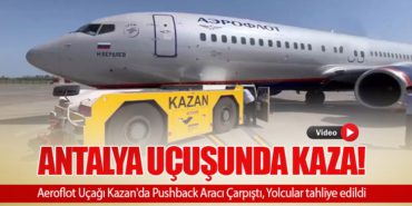 Antalya Uçuşunda Kaza! Aeroflot Uçağı Kazan’da Pushback Aracı Çarpıştı, Yolcular tahliye edildi