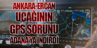 Ankara-Ercan Uçağının GPS Sorunu Adana’ya İndirdi