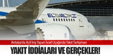 Antalya’da Acil İniş Yapan İsrail Uçağında Yakıt Tartışması: Yakıt İddiaları ve Gerçekler!