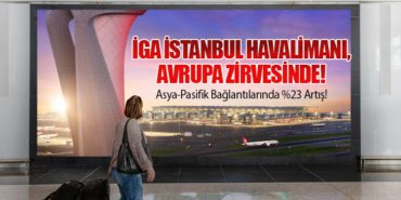 İGA İstanbul Havalimanı, Avrupa Zirvesinde! Asya-Pasifik Bağlantılarında %23 Artış!