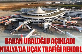 Bakan Uraloğlu Açıkladı: Antalya'da Uçak Trafiği Rekoru