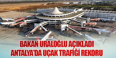 Bakan Uraloğlu Açıkladı: Antalya’da Uçak Trafiği Rekoru