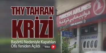 THY Tahran Krizi: Başörtü Nedeniyle Kapatılan Ofis Yeniden Açıldı