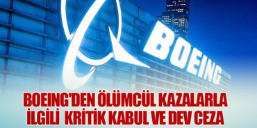 Boeing’den Ölümcül Kazalarla İlgili Kritik Kabul ve Dev Ceza