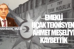 Emekli Uçak Teknisyeni Ahmet Meşeli'yi Kaybettik